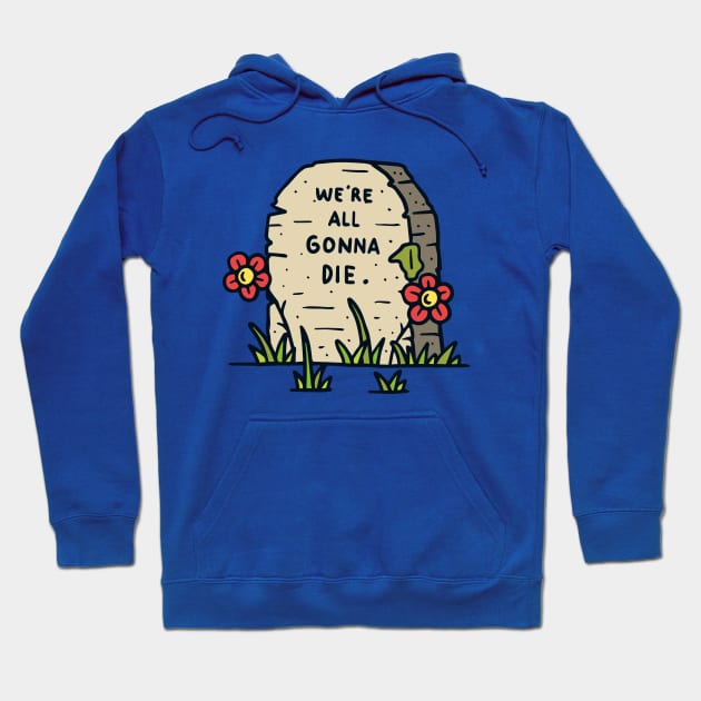 We re all gonna die Hoodie by Mako Design 